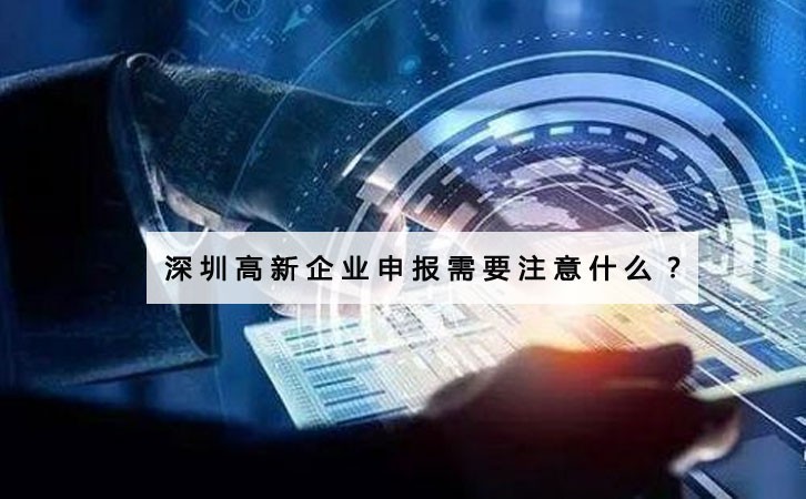 深圳高新技术企业申报有什么需要注意？这篇文章全部告诉你！
